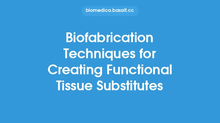 Biofabrication Techniques for Creating Functional Tissue Substitutes Thumbnail