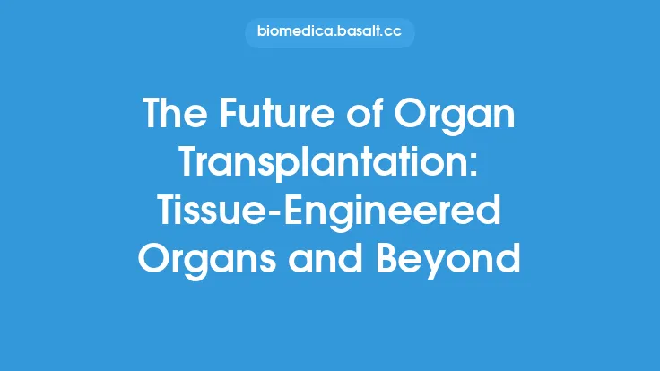 The Future of Organ Transplantation: Tissue-Engineered Organs and Beyond Thumbnail