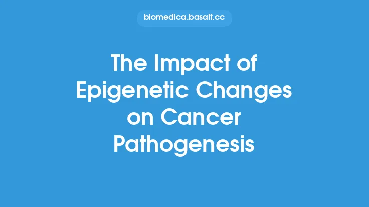 The Impact of Epigenetic Changes on Cancer Pathogenesis Thumbnail