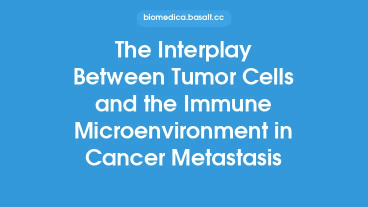 The Interplay Between Tumor Cells and the Immune Microenvironment in Cancer Metastasis Thumbnail