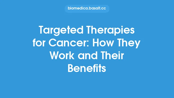 Targeted Therapies for Cancer: How They Work and Their Benefits Thumbnail