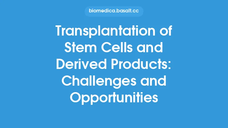 Transplantation of Stem Cells and Derived Products: Challenges and Opportunities Thumbnail